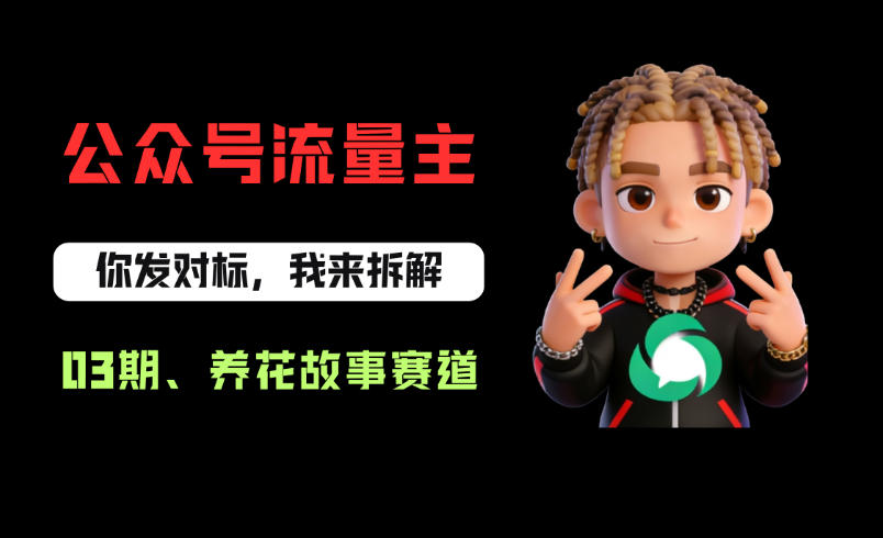 公众号流量主之养花故事赛道，起号快+流量稳，从0-1全流程讲解！-宇文网创