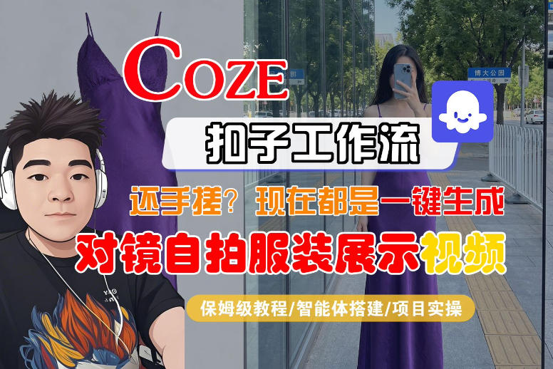 Coze智能体工作流一键生成“对镜自拍服装展示“短视频，全流程保姆级教学-宇文网创
