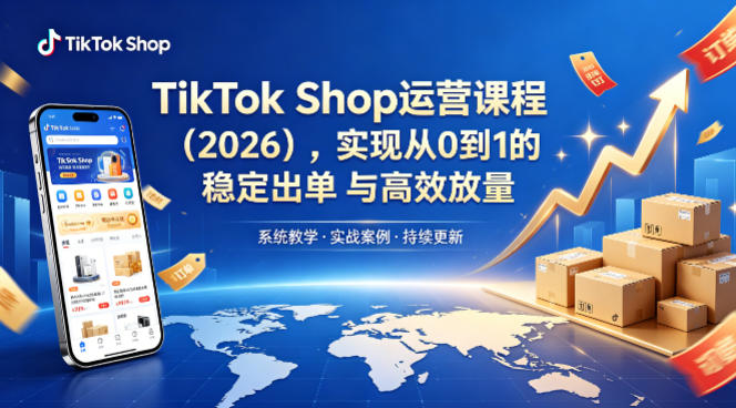 TikTok Shop运营课程（2026），实现从0到1的稳定出单与高效放量-宇文网创