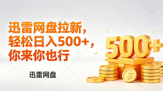 迅雷网盘锐评拉新，轻松日入几张，小白副业首选-宇文网创