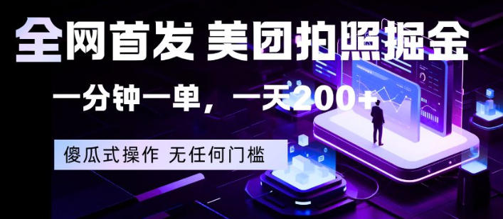 全网首发，美团拍照掘金，一分钟一单，一天200+，一部手机即可，无任何门槛【揭秘】-宇文网创