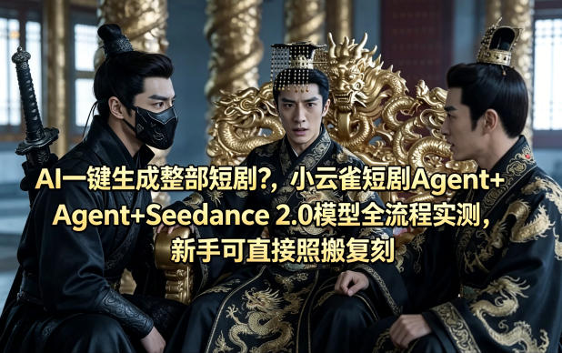 AI一键生成整部短剧？小云雀短剧Agent+Seedance 2.0模型全流程实测，新手可直接照搬复刻-宇文网创