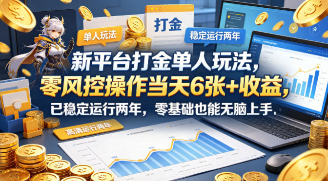 新平台打金单人玩法，零风控操作当天6张+收益，已稳定运行两年，零基础也能无脑上手【揭秘】-宇文网创