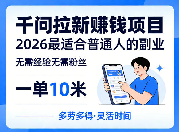 一单10米，不少人都在找的千问拉新賺钱项目，无需经验无需粉丝，2026最适合普通人副业-宇文网创