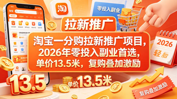 淘宝一分购拉新推广项目，2026年零投入副业首选，单价13.5米，复购叠加激励！-宇文网创
