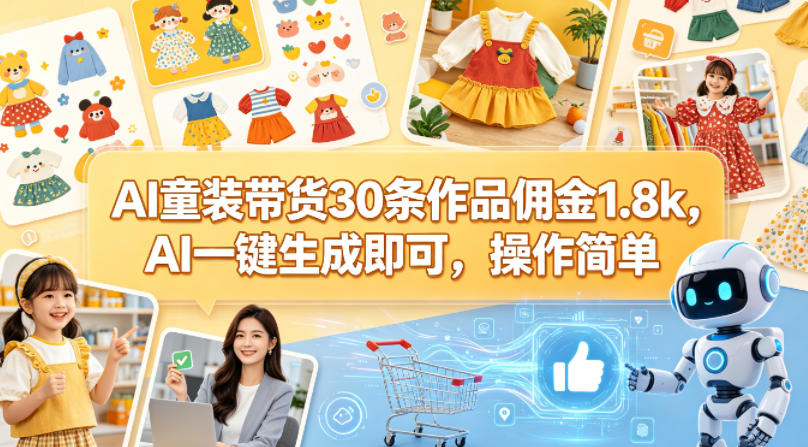 AI童装带货30条作品佣金1.8k，AI一键生成即可，操作简单-宇文网创