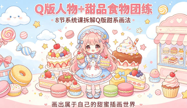 Q版人物+甜品食物团练，8节系统课拆解Q版甜系画法，画出属于自己的甜蜜插画世界-宇文网创