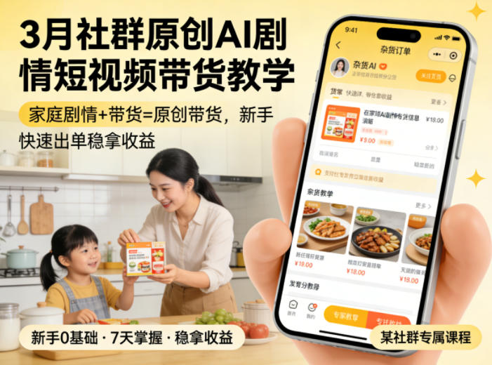 3月某社群原创AI剧情短视频带货教学，家庭剧情+带货=原创带货，新手也能快速出单稳拿收益-宇文网创