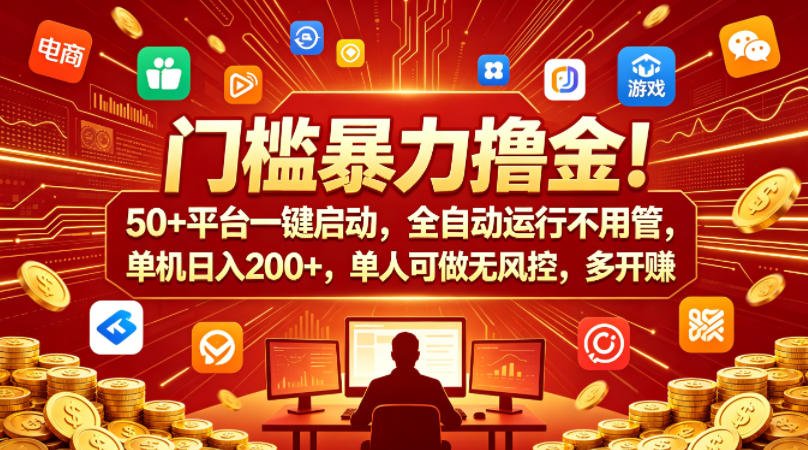 门槛暴力撸金！50+平台一键启动，全自动运行不用管，单机日入200+，单人可做无风控，多开多賺【揭秘】-宇文网创