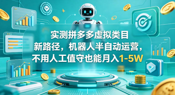 实测拼多多虚拟类目新路径，机器人半自动运营，不用人工值守也能月入1-5W【揭秘】-宇文网创