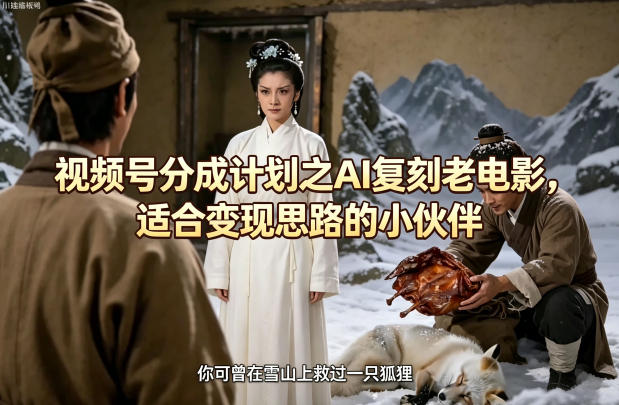 视频号分成计划之AI复刻老电影，适合变现思路的小伙伴-宇文网创