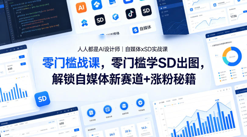 人人都是AI设计师｜自媒体xSD实战课，零门槛学SD出图，解锁自媒体新赛道+涨粉秘籍-宇文网创