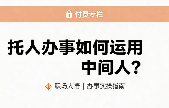 某公众号付费文章:托人办事如何运用中间人?-宇文网创