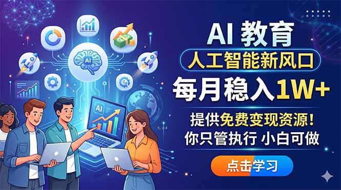 （18376期）AI 教育人工智能新风口，每月稳入1W+，提供免费变现资源！你只管执行 小白可做-宇文网创