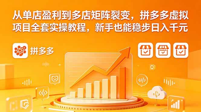(18576期)从单店盈利到多店矩阵裂变,拼多多虚拟项目全套实操教程,新手也能稳步日入千元-宇文网创