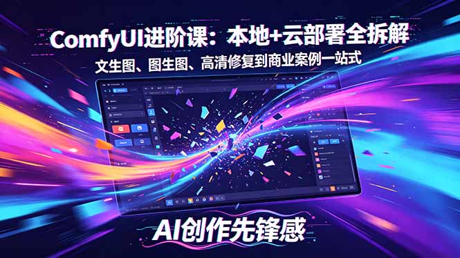 （18286期）SD-ComfyUI进阶课：本地+云部署全拆解，文生图、图生图、高清修复到商业案例一站式-宇文网创