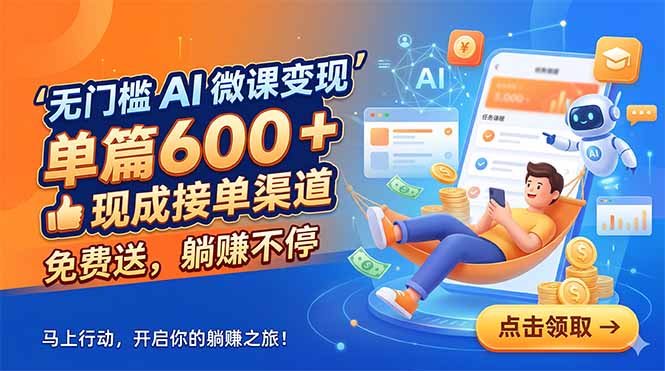 （18653期）无门槛 AI 微课变现，单篇600 + 现成接单渠道，免费送，躺赚不停-宇文网创