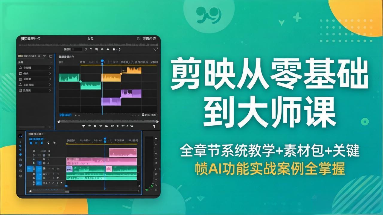 （18313期）剪映从零基础到大师课，全章节系统教学+素材包，关键帧AI功能实战案例全掌握-宇文网创