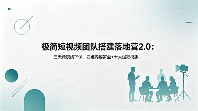(18672期)极简短视频团队搭建落地营2.0:三天两夜线下课,四维内容罗盘+十大爆款模版-宇文网创