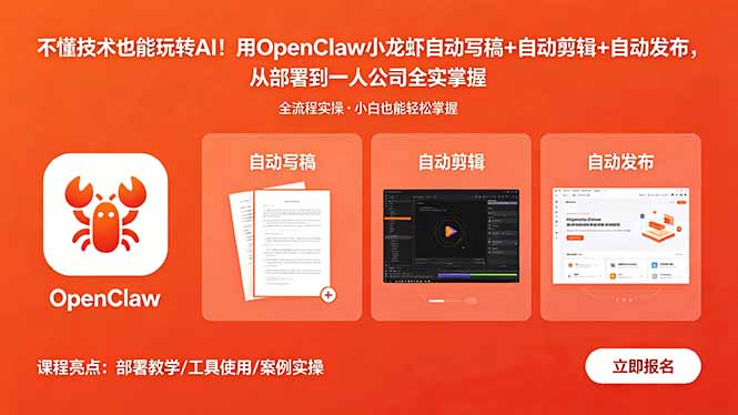 （18487期）不懂技术也能玩转AI！用OpenClaw小龙虾自动写稿+自动剪辑+自动发布，从部署到一人公司全实操-宇文网创