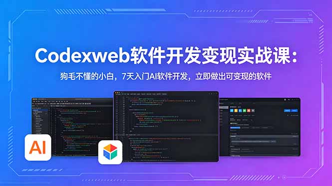 (18673期)CodexWeb软件开发变现实战课:狗毛不懂的小白,7天入门AI软件开发,立即做出可变现的软件-宇文网创