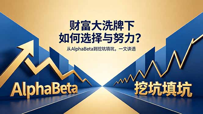 （18371期）付费文章：财富大洗牌下如何选择与努力？从AlphaBeta到挖坑填坑，一文讲透-宇文网创