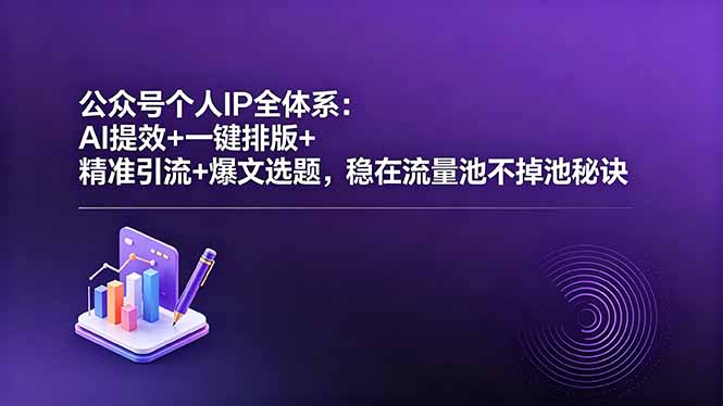 (18528期)公众号个人IP全体系:AI提效+一键排版+精准引流+爆文选题,稳在流量池不掉池秘诀-宇文网创