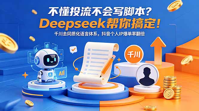 （18625期）不懂投流不会写脚本？Deepseek帮你搞定！千川去同质化语言体系，抖音个人IP爆单率翻倍-宇文网创
