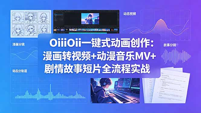 （18679期）OiiOii一键式动画创作：漫画转视频+动漫音乐MV+剧情故事短片全流程实战-宇文网创