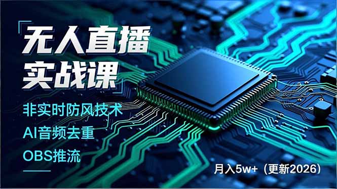 （18292期）无人直播实战课（更新5月02），非实时防风技术、AI音频去重、OBS推流，建立技术壁垒，月入5w+-宇文网创