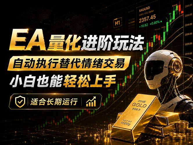 （18441期）EA量化新玩法：自动执行+规则交易，小白也能轻松入门，长期稳定运行可放大收益-宇文网创