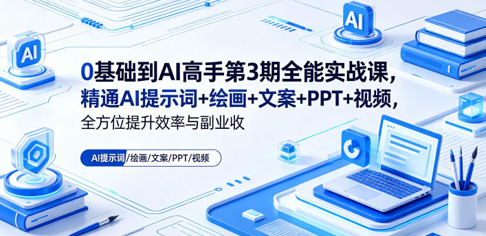 0基础到AI高手第3期全能实战课,精通AI提示词+绘画+文案+PPT+视频,全方位提升效率与副业收益-宇文网创