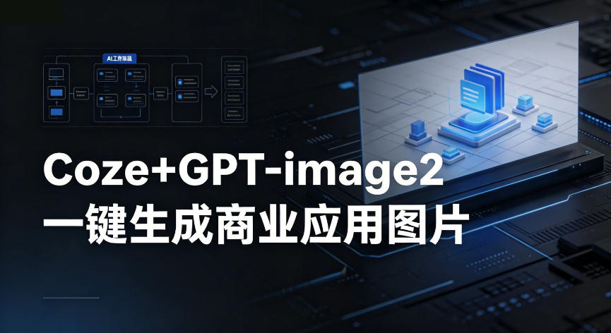 【Coze工作流搭建实操教程】coze+GPT-image2一键生成商业应用图片，全流程保姆级教学-宇文网创