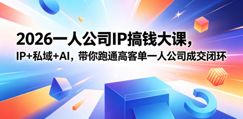 2026一人公司IP搞钱大课扬州站,IP+私域+AI,带你跑通高客单一人公司成交闭环(5.15-16-17)-宇文网创