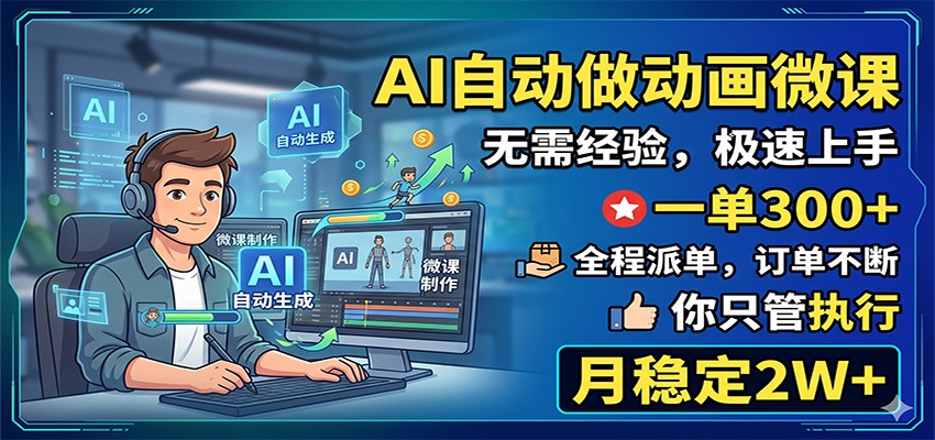 AI自动做动画微课，一单300+，全程派单，你只管执行，月稳定2W+-宇文网创