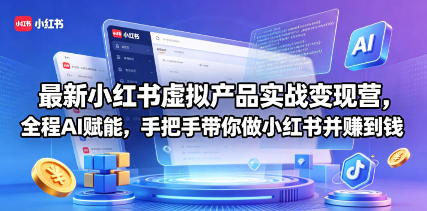 最新小红书虚拟产品实战变现营，全程AI赋能，手把手带你做小红书并赚到钱-宇文网创