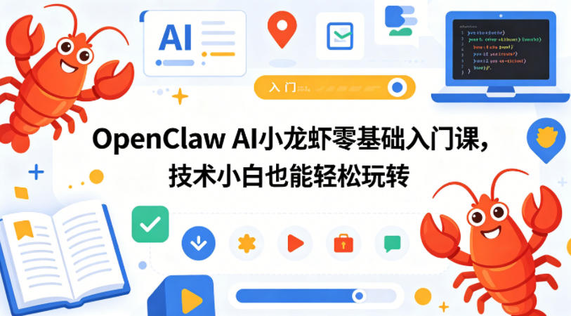 OpenClaw AI小龙虾零基础入门课，技术小白也能轻松玩转-宇文网创