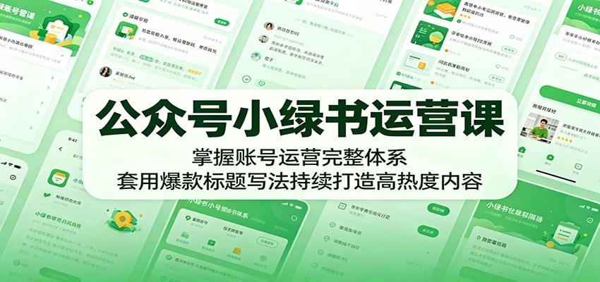 公众号小绿书运营课:掌握账号运营完整体系,套用爆款标题写法持续打造高热度内容-宇文网创