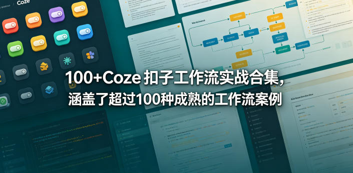 100+Coze扣子工作流实战合集，涵盖了超过100种成熟的工作流案例-宇文网创
