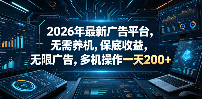 2026年最新广告平台，无需养机，保底收益，无限广告，多机操作一天200+【揭秘】-宇文网创