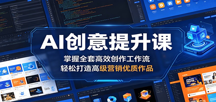 AI创意提升课：掌握全套高效创作工作流，轻松打造高级营销优质作品-宇文网创