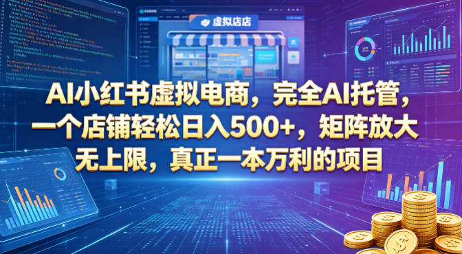 AI小红书虚拟电商，完全AI托管，一个店铺轻松日入500+，矩阵放大无上限，真正一本万利的项目【揭秘】-宇文网创