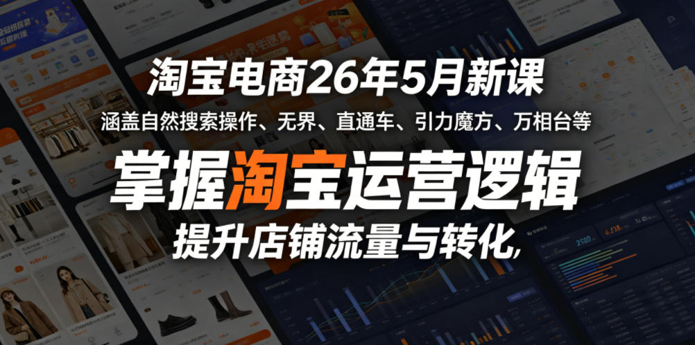 淘宝电商26年5月新课，涵盖自然搜索操作、无界、直通车、引力魔方、万相台等，掌握淘宝运营逻辑，提升店铺流量与转化-宇文网创