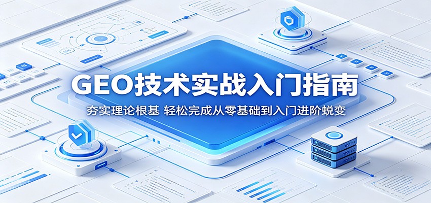 GEO技术实战入门指南：夯实理论根基，轻松完成从零基础到入门进阶蜕变-宇文网创