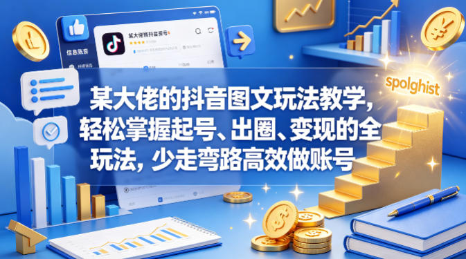 某大佬的抖音图文玩法教学，轻松掌握起号、出圈、变现的全套玩法，少走弯路高效做账号-宇文网创