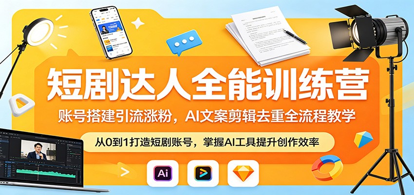 短剧达人全能训练营：账号搭建引流涨粉，AI 文案剪辑去重全流程教学-宇文网创