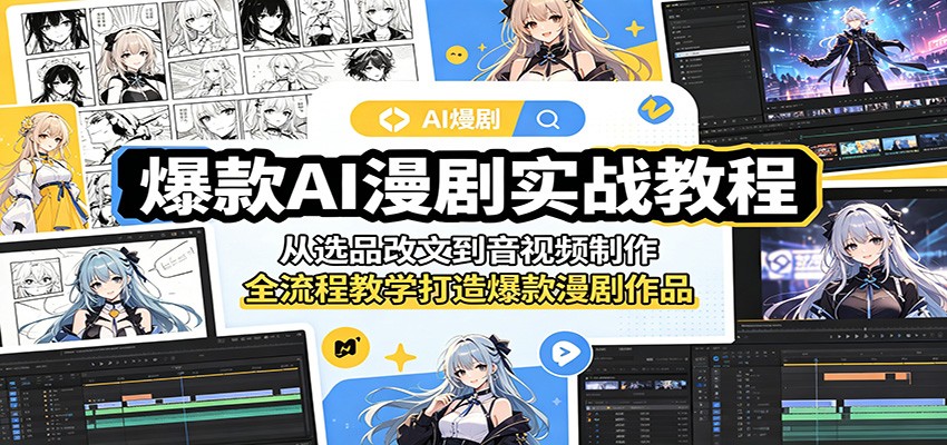爆款AI漫剧实战教程:从选品改文到音视频制作,全流程教学打造爆款漫剧作品-宇文网创