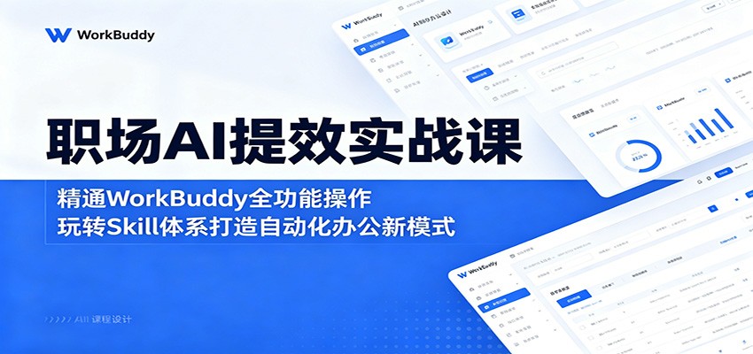 职场AI提效实战课:精通WorkBuddy全功能操作,玩转Skill体系打造自动化办公新模式-宇文网创
