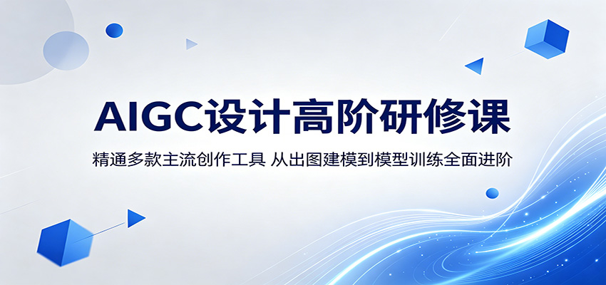 AIGC设计高阶研修课:精通多款主流创作工具,从出图建模到模型训练全面进阶-宇文网创