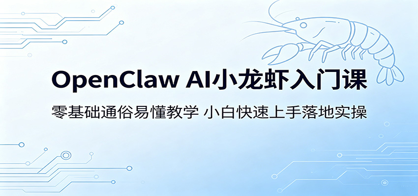 OpenClaw AI小龙虾入门课：零基础通俗易懂教学，小白快速上手落地实操-宇文网创